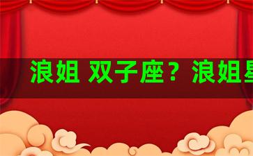 浪姐 双子座？浪姐星座